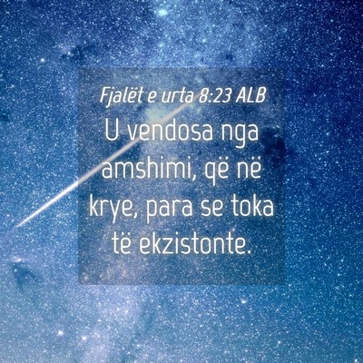 Picture 04 - Fjalët e urta 8:23 ALB - U vendosa nga amshimi, që në krye, para se toka - Bible Verse Picture