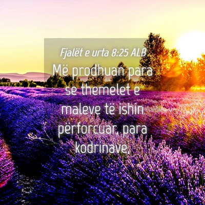 Picture 04 - Fjalët e urta 8:25 ALB - Më prodhuan para se themelet e maleve të ishin - Bible Verse Picture