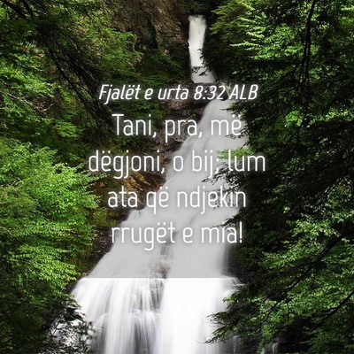 Picture 04 - Fjalët e urta 8:32 ALB - Tani, pra, më dëgjoni, o bij; lum ata që - Bible Verse Picture