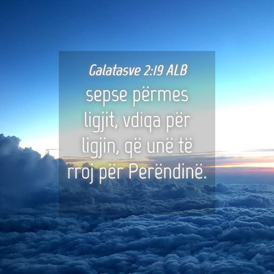 Picture 04 - Galatasve 2:19 ALB - sepse përmes ligjit, vdiqa për ligjin, që unë - Bible Verse Picture