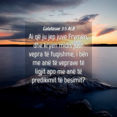 Picture 04 - Galatasve 3:5 ALB - Ai që ju jep juve Frymën, dhe kryen midis jush - Bible Verse Picture