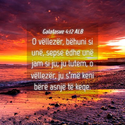 Picture 04 - Galatasve 4:12 ALB - O vëllezër, bëhuni si unë, sepse edhe unë - Bible Verse Picture