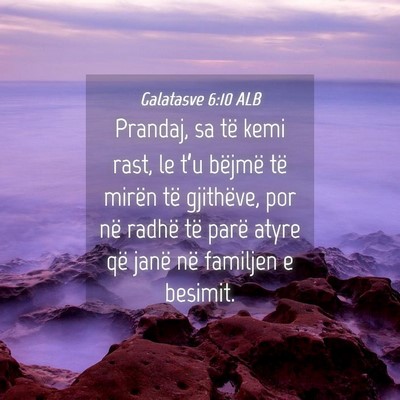 Picture 04 - Galatasve 6:10 ALB - Prandaj, sa të kemi rast, le t’u bëjmë të - Bible Verse Picture
