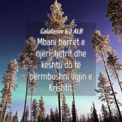 Picture 04 - Galatasve 6:2 ALB - Mbani barrët e njëri-tjetrit dhe kështu do të - Bible Verse Picture