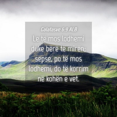 Picture 04 - Galatasve 6:9 ALB - Le të mos lodhemi duke bërë të mirën; sepse, - Bible Verse Picture
