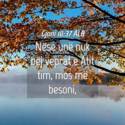 Picture 04 - Gjoni 10:37 ALB - Nëse unë nuk bëj veprat e Atit tim, mos më - Bible Verse Picture