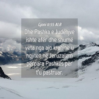 Picture 04 - Gjoni 11:55 ALB - Dhe Pashka e Judenjve ishte afër dhe shumë veta - Bible Verse Picture