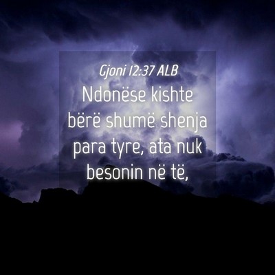 Picture 04 - Gjoni 12:37 ALB - Ndonëse kishte bërë shumë shenja para tyre, - Bible Verse Picture
