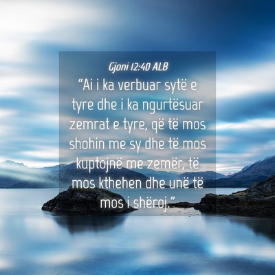 Picture 04 - Gjoni 12:40 ALB - “Ai i ka verbuar sytë e tyre dhe i ka - Bible Verse Picture