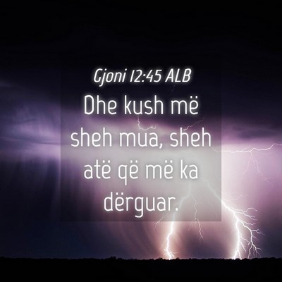 Picture 04 - Gjoni 12:45 ALB - Dhe kush më sheh mua, sheh atë që më ka - Bible Verse Picture