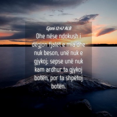Picture 04 - Gjoni 12:47 ALB - Dhe nëse ndokush i dëgjon fjalët e mia dhe nuk - Bible Verse Picture