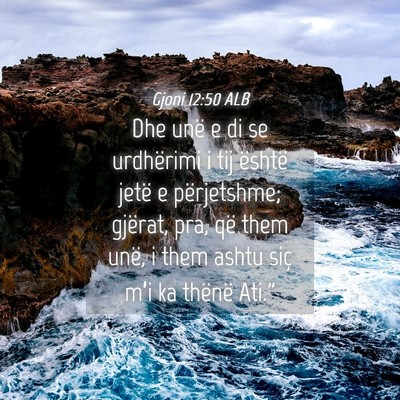 Picture 04 - Gjoni 12:50 ALB - Dhe unë e di se urdhërimi i tij është jetë e - Bible Verse Picture