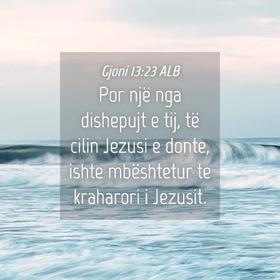 Picture 04 - Gjoni 13:23 ALB - Por një nga dishepujt e tij, të cilin Jezusi e - Bible Verse Picture