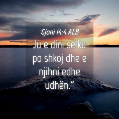 Picture 04 - Gjoni 14:4 ALB - Ju e dini se ku po shkoj dhe e njihni edhe - Bible Verse Picture