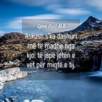 Picture 04 - Gjoni 15:13 ALB - Askush s’ka dashuri më të madhe nga kjo: të - Bible Verse Picture