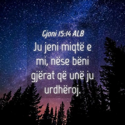 Picture 04 - Gjoni 15:14 ALB - Ju jeni miqtë e mi, nëse bëni gjërat që unë - Bible Verse Picture