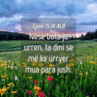 Picture 04 - Gjoni 15:18 ALB - Nëse bota ju urren, ta dini se më ka urryer mua - Bible Verse Picture