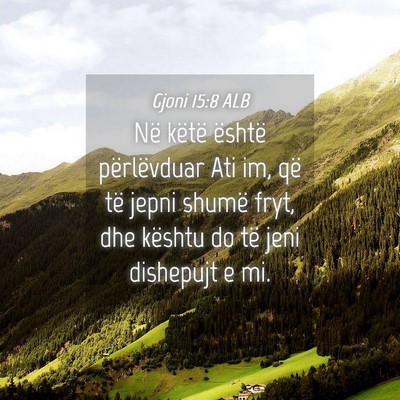 Picture 04 - Gjoni 15:8 ALB - Në këtë është përlëvduar Ati im, që të - Bible Verse Picture