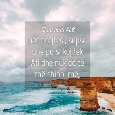 Picture 04 - Gjoni 16:10 ALB - për drejtësi, sepse unë po shkoj tek Ati dhe - Bible Verse Picture