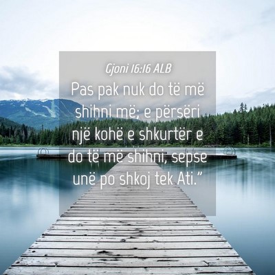Picture 04 - Gjoni 16:16 ALB - Pas pak nuk do të më shihni më; e përsëri - Bible Verse Picture