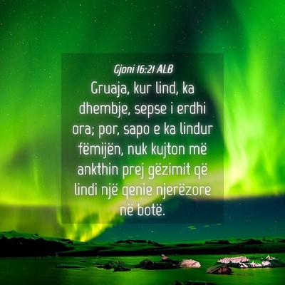 Picture 04 - Gjoni 16:21 ALB - Gruaja, kur lind, ka dhembje, sepse i erdhi ora; - Bible Verse Picture