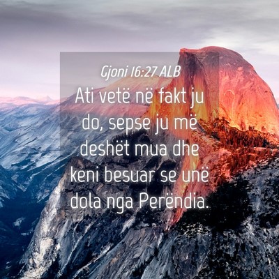 Picture 04 - Gjoni 16:27 ALB - Ati vetë në fakt ju do, sepse ju më deshët - Bible Verse Picture