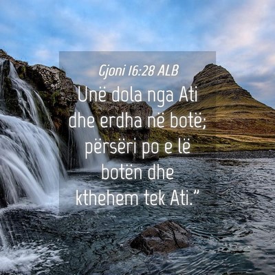 Picture 04 - Gjoni 16:28 ALB - Unë dola nga Ati dhe erdha në botë; përsëri - Bible Verse Picture