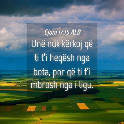 Picture 04 - Gjoni 17:15 ALB - Unë nuk kërkoj që ti t’i heqësh nga bota, - Bible Verse Picture