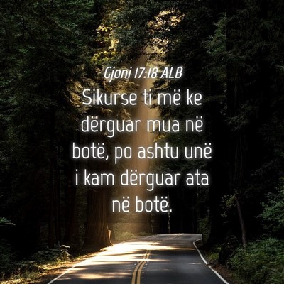 Picture 04 - Gjoni 17:18 ALB - Sikurse ti më ke dërguar mua në botë, po - Bible Verse Picture