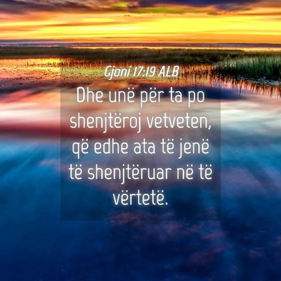 Picture 04 - Gjoni 17:19 ALB - Dhe unë për ta po shenjtëroj vetveten, që - Bible Verse Picture