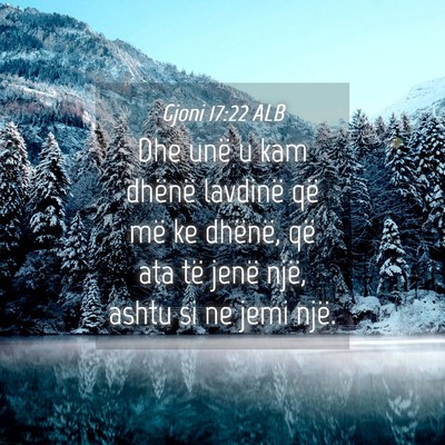 Picture 04 - Gjoni 17:22 ALB - Dhe unë u kam dhënë lavdinë që më ke - Bible Verse Picture