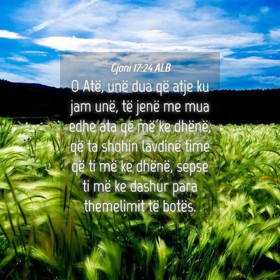 Picture 04 - Gjoni 17:24 ALB - O Atë, unë dua që atje ku jam unë, të jenë - Bible Verse Picture