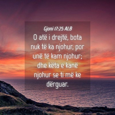Picture 04 - Gjoni 17:25 ALB - O atë i drejtë, bota nuk të ka njohur, por - Bible Verse Picture