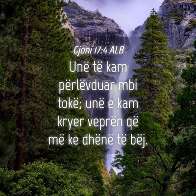 Picture 04 - Gjoni 17:4 ALB - Unë të kam përlëvduar mbi tokë; unë e kam - Bible Verse Picture