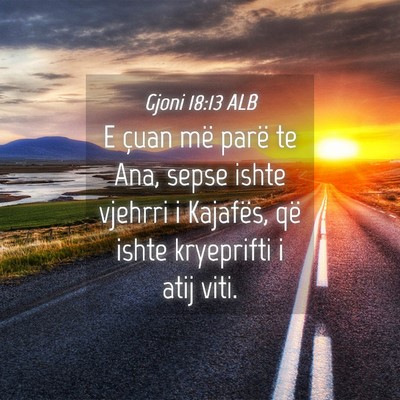 Picture 04 - Gjoni 18:13 ALB - E çuan më parë te Ana, sepse ishte vjehrri i - Bible Verse Picture