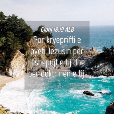 Picture 04 - Gjoni 18:19 ALB - Por kryeprifti e pyeti Jezusin për dishepujt e - Bible Verse Picture