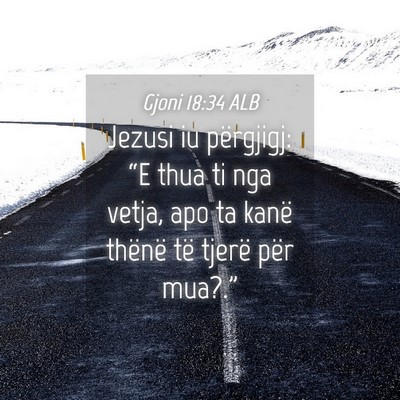Picture 04 - Gjoni 18:34 ALB - Jezusi iu përgjigj: “E thua ti nga vetja, apo - Bible Verse Picture