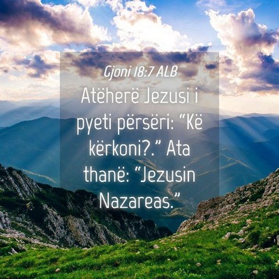 Picture 04 - Gjoni 18:7 ALB - Atëherë Jezusi i pyeti përsëri: “Kë - Bible Verse Picture