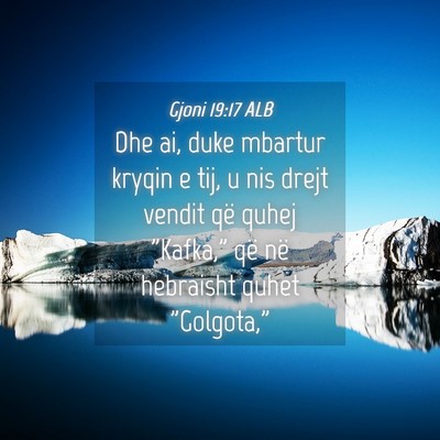 Picture 04 - Gjoni 19:17 ALB - Dhe ai, duke mbartur kryqin e tij, u nis drejt - Bible Verse Picture