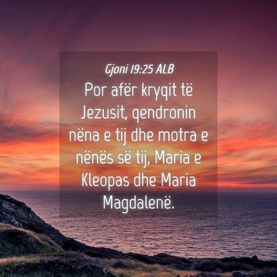 Picture 04 - Gjoni 19:25 ALB - Por afër kryqit të Jezusit, qendronin nëna e - Bible Verse Picture