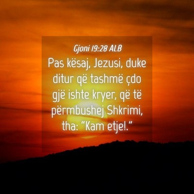 Picture 04 - Gjoni 19:28 ALB - Pas kësaj, Jezusi, duke ditur që tashmë çdo - Bible Verse Picture