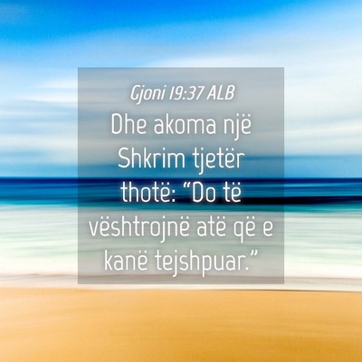 Picture 04 - Gjoni 19:37 ALB - Dhe akoma një Shkrim tjetër thotë: “Do të - Bible Verse Picture