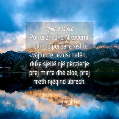 Picture 04 - Gjoni 19:39 ALB - Por erdhi dhe Nikodemi, i cili më përpara - Bible Verse Picture