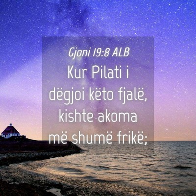 Picture 04 - Gjoni 19:8 ALB - Kur Pilati i dëgjoi këto fjalë, kishte akoma - Bible Verse Picture