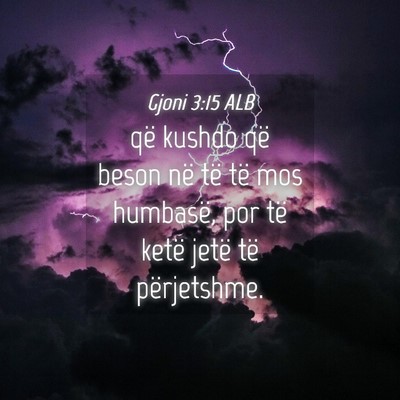 Picture 04 - Gjoni 3:15 ALB - që kushdo që beson në të të mos humbasë, - Bible Verse Picture