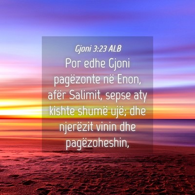 Picture 04 - Gjoni 3:23 ALB - Por edhe Gjoni pagëzonte në Enon, afër - Bible Verse Picture