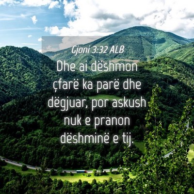 Picture 04 - Gjoni 3:32 ALB - Dhe ai dëshmon çfarë ka parë dhe dëgjuar, - Bible Verse Picture