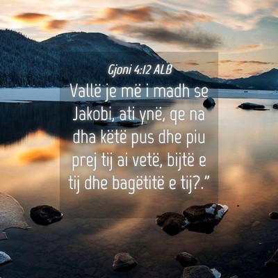 Picture 04 - Gjoni 4:12 ALB - Vallë je më i madh se Jakobi, ati ynë, qe na - Bible Verse Picture