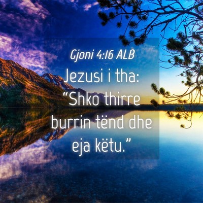 Picture 04 - Gjoni 4:16 ALB - Jezusi i tha: “Shko thirre burrin tënd dhe eja - Bible Verse Picture