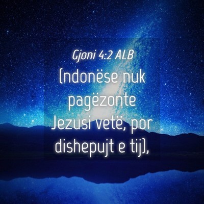 Picture 04 - Gjoni 4:2 ALB - (ndonëse nuk pagëzonte Jezusi vetë, por - Bible Verse Picture